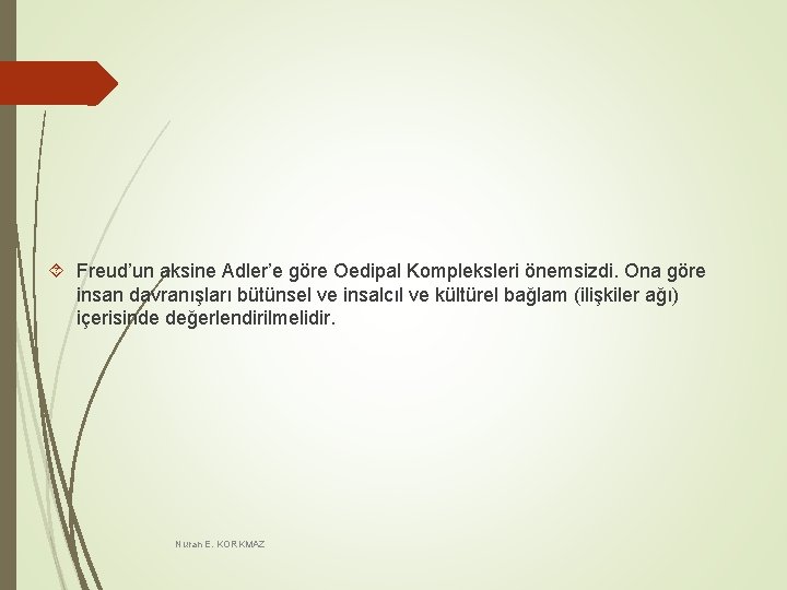 Freud’un aksine Adler’e göre Oedipal Kompleksleri önemsizdi. Ona göre insan davranışları bütünsel ve Freud’un aksine Adler’e göre Oedipal Kompleksleri önemsizdi. Ona göre insan davranışları bütünsel ve