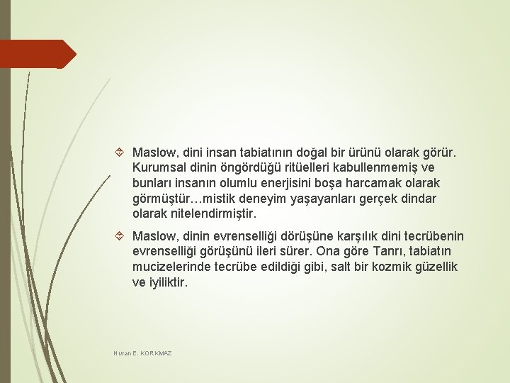 Maslow, dini insan tabiatının doğal bir ürünü olarak görür. Kurumsal dinin öngördüğü ritüelleri Maslow, dini insan tabiatının doğal bir ürünü olarak görür. Kurumsal dinin öngördüğü ritüelleri