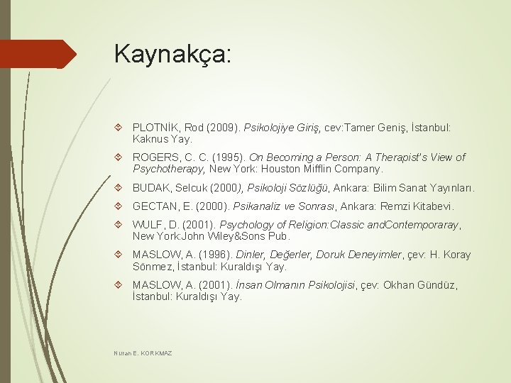 Kaynakça: PLOTNİK, Rod (2009). Psikolojiye Giriş, cev: Tamer Geniş, İstanbul: Kaknus Yay. ROGERS, C. Kaynakça: PLOTNİK, Rod (2009). Psikolojiye Giriş, cev: Tamer Geniş, İstanbul: Kaknus Yay. ROGERS, C.
