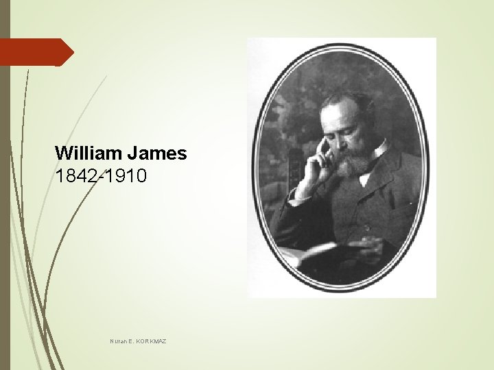 William James 1842 -1910 Nuran E. KORKMAZ William James 1842 -1910 Nuran E. KORKMAZ