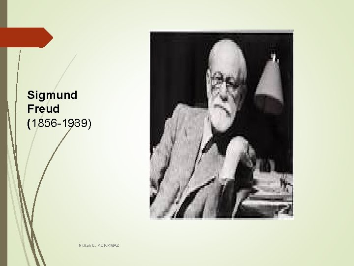 Sigmund Freud (1856 -1939) Nuran E. KORKMAZ Sigmund Freud (1856 -1939) Nuran E. KORKMAZ