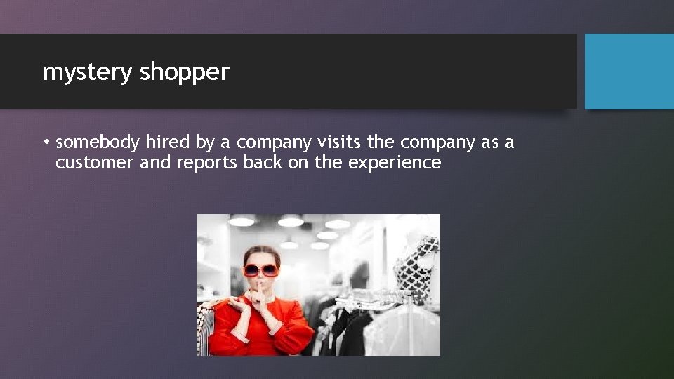 mystery shopper • somebody hired by a company visits the company as a customer