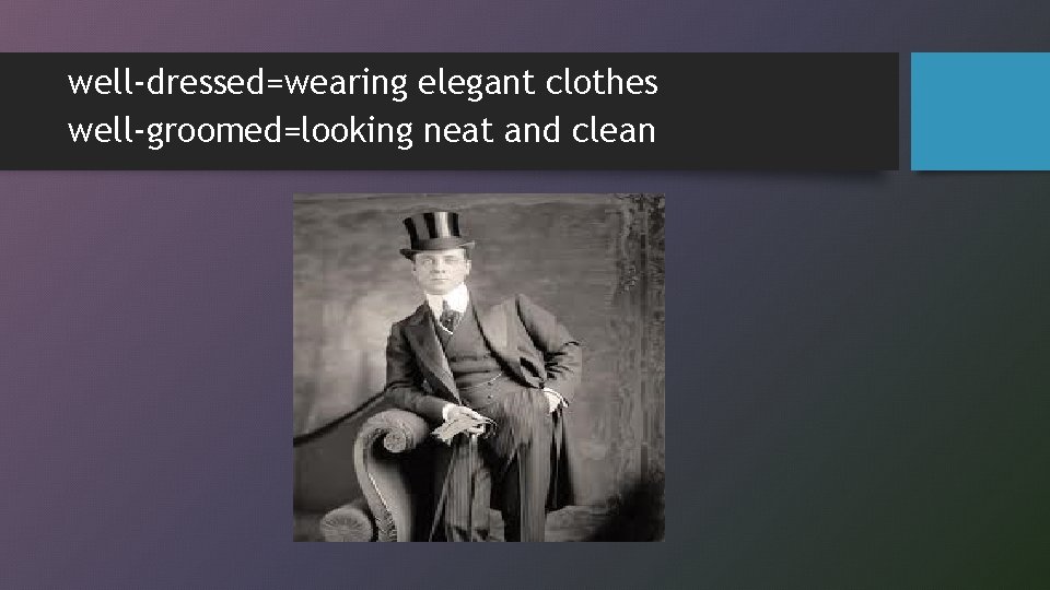 well-dressed=wearing elegant clothes well-groomed=looking neat and clean 