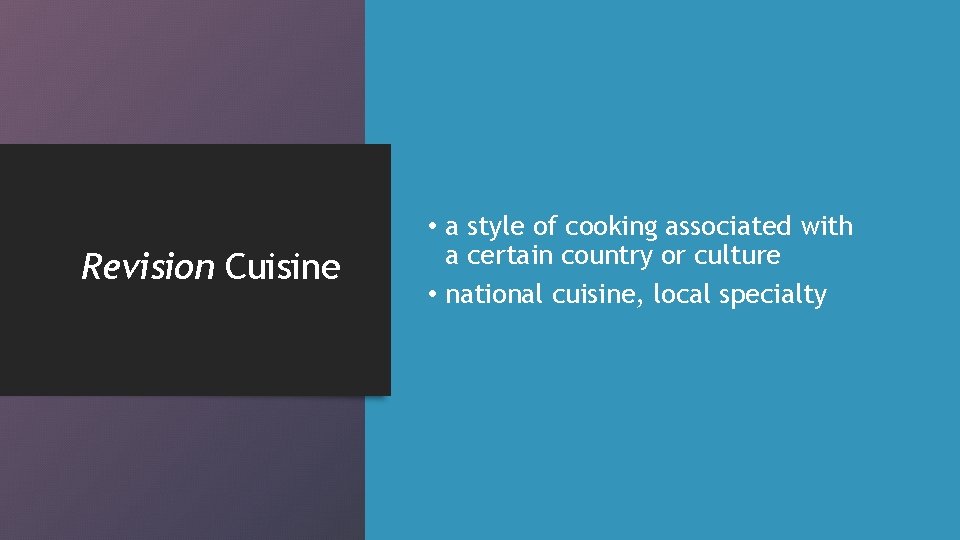 Revision Cuisine • a style of cooking associated with a certain country or culture