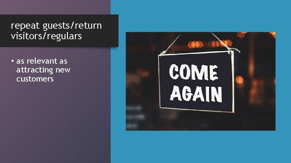 repeat guests/return visitors/regulars • as relevant as attracting new customers 