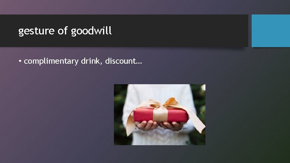 gesture of goodwill • complimentary drink, discount… 