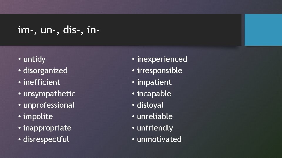 im-, un-, dis-, in • • untidy disorganized inefficient unsympathetic unprofessional impolite inappropriate disrespectful