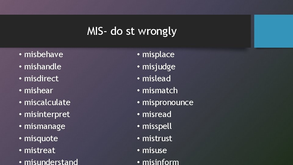 MIS- do st wrongly • • • misbehave mishandle misdirect mishear miscalculate misinterpret mismanage