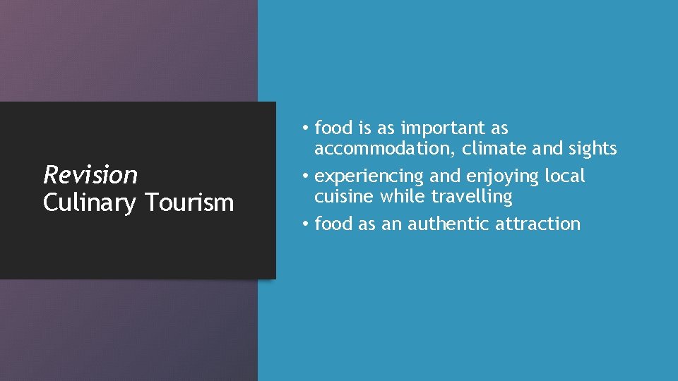 Revision Culinary Tourism • food is as important as accommodation, climate and sights •