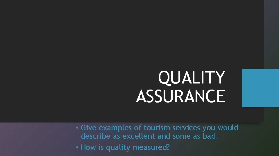 QUALITY ASSURANCE • Give examples of tourism services you would describe as excellent and