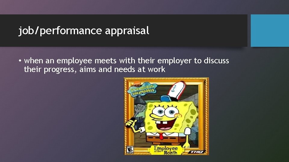 job/performance appraisal • when an employee meets with their employer to discuss their progress,