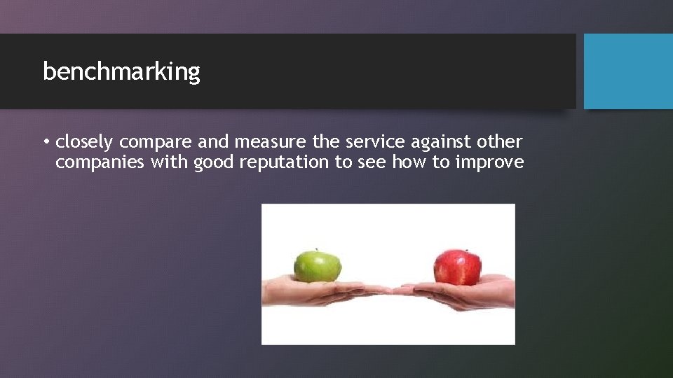 benchmarking • closely compare and measure the service against other companies with good reputation