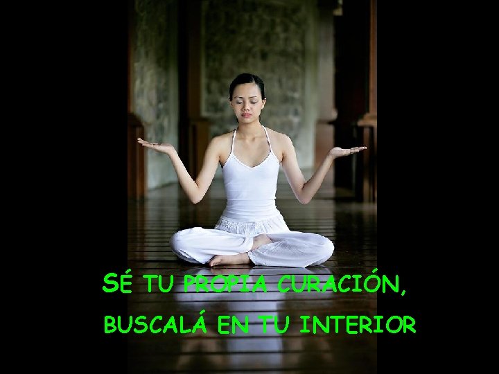 SÉ TU PROPIA CURACIÓN, BUSCALÁ EN TU INTERIOR 