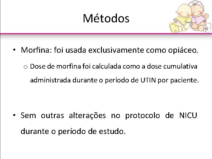 Métodos • Morfina: foi usada exclusivamente como opiáceo. o Dose de morfina foi calculada