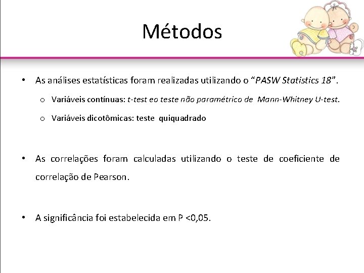 Métodos • As análises estatísticas foram realizadas utilizando o “PASW Statistics 18”. o Variáveis