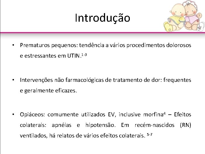 Introdução • Prematuros pequenos: tendência a vários procedimentos dolorosos e estressantes em UTIN. 1