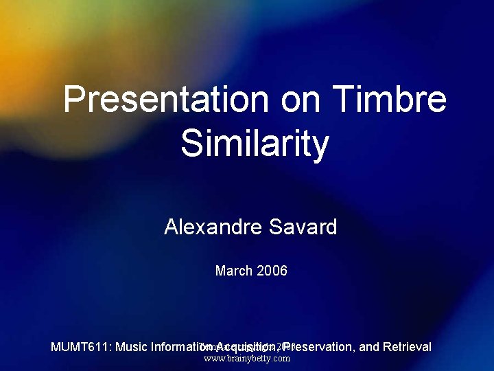 Presentation on Timbre Similarity Alexandre Savard March 2006 Template copyright 2005 MUMT 611: Music