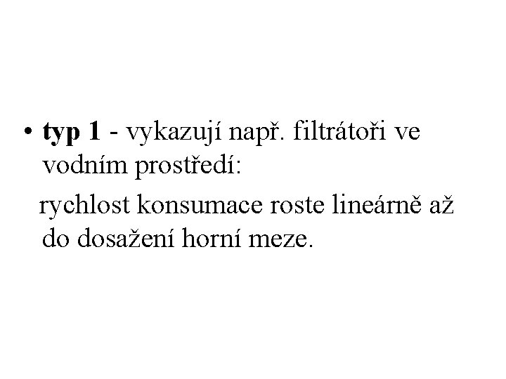  • typ 1 - vykazují např. filtrátoři ve vodním prostředí: rychlost konsumace roste