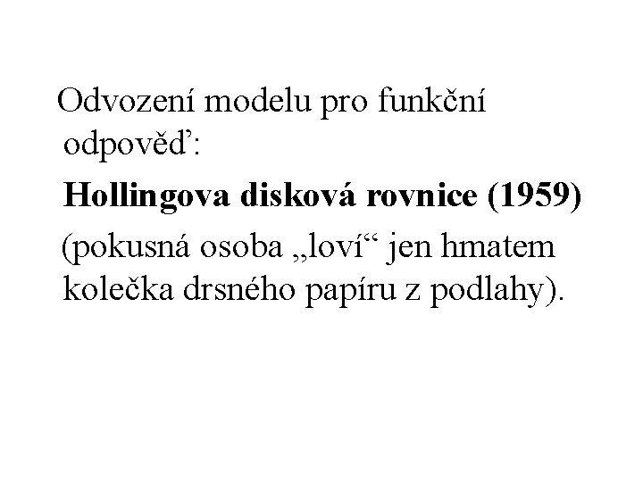  Odvození modelu pro funkční odpověď: Hollingova disková rovnice (1959) (pokusná osoba „loví“ jen