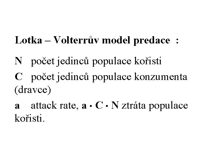 Lotka – Volterrův model predace : N počet jedinců populace kořisti C počet jedinců