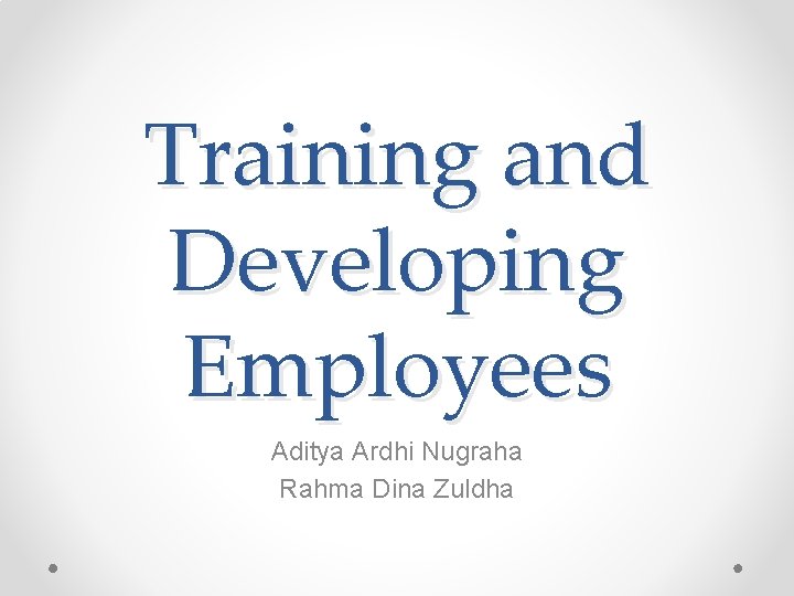 Training and Developing Employees Aditya Ardhi Nugraha Rahma Dina Zuldha 