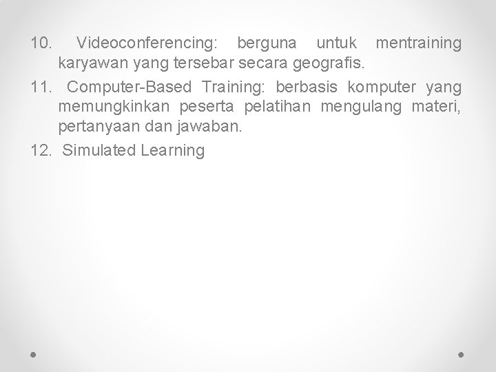 10. Videoconferencing: berguna untuk mentraining karyawan yang tersebar secara geografis. 11. Computer-Based Training: berbasis