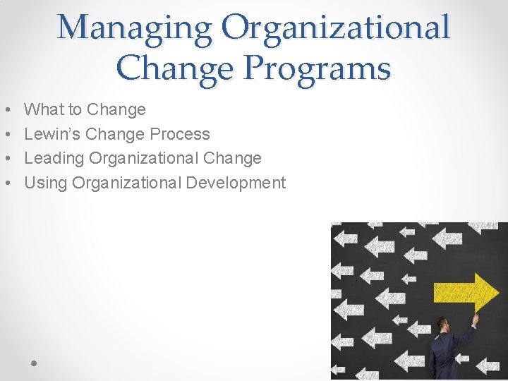 Managing Organizational Change Programs • • What to Change Lewin’s Change Process Leading Organizational