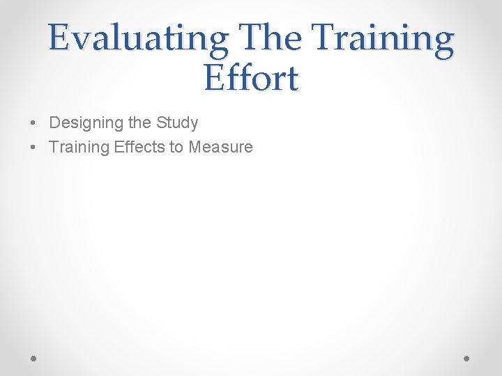Evaluating The Training Effort • Designing the Study • Training Effects to Measure 