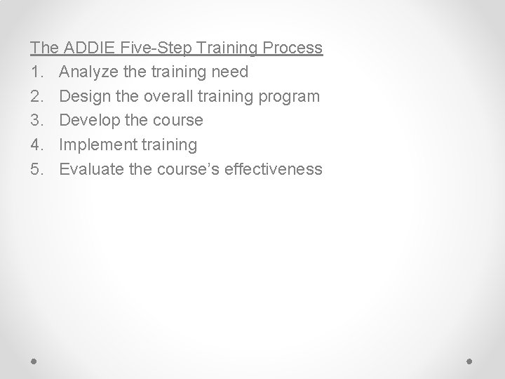 The ADDIE Five-Step Training Process 1. Analyze the training need 2. Design the overall