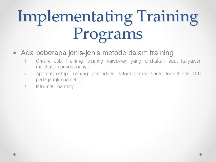 Implementating Training Programs § Ada beberapa jenis-jenis metode dalam training 1. 2. 3. On-the
