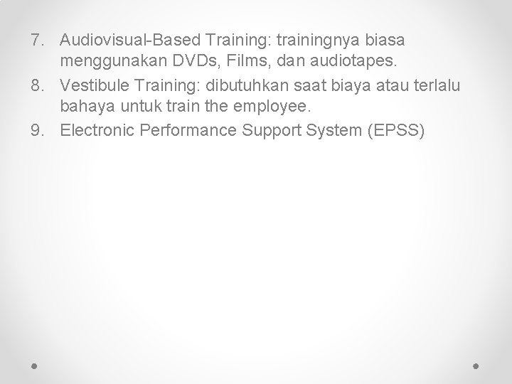 7. Audiovisual-Based Training: trainingnya biasa menggunakan DVDs, Films, dan audiotapes. 8. Vestibule Training: dibutuhkan