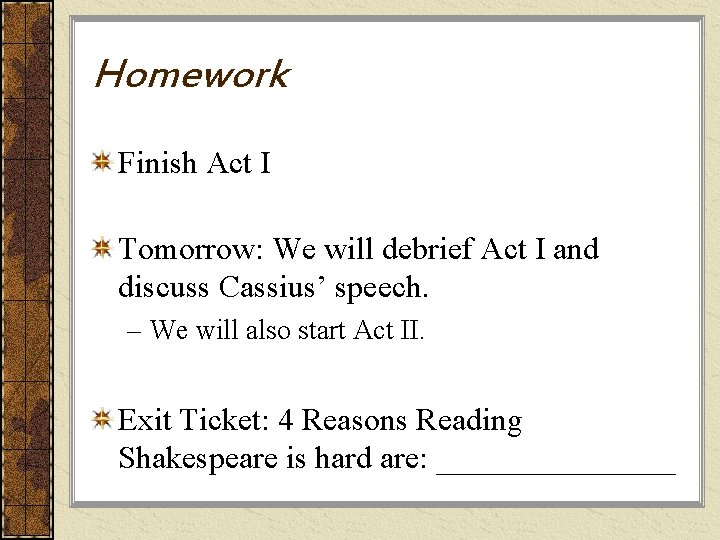 Homework Finish Act I Tomorrow: We will debrief Act I and discuss Cassius’ speech.