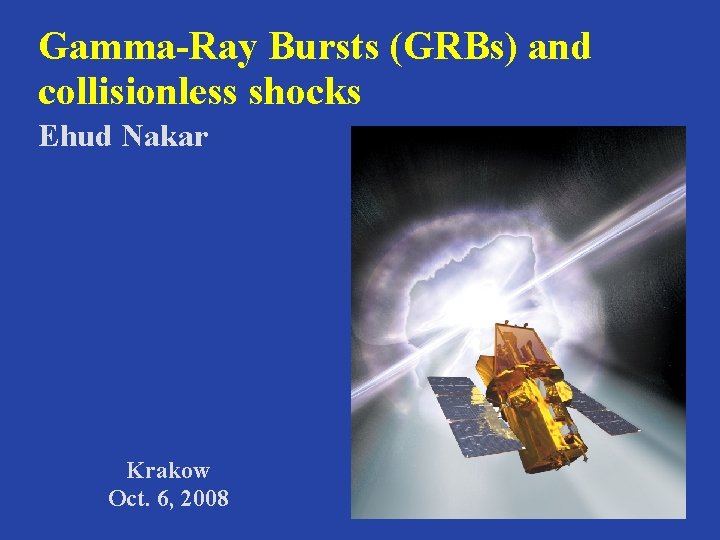 Gamma-Ray Bursts (GRBs) and collisionless shocks Ehud Nakar Krakow Oct. 6, 2008 