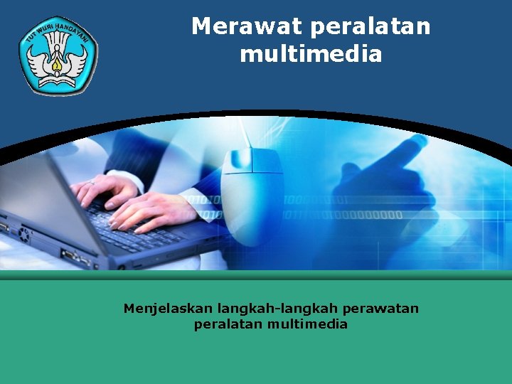 Merawat peralatan multimedia Menjelaskan langkah-langkah perawatan peralatan multimedia 