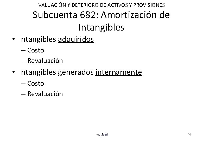 VALUACIÓN Y DETERIORO DE ACTIVOS Y PROVISIONES Subcuenta 682: Amortización de Intangibles • Intangibles