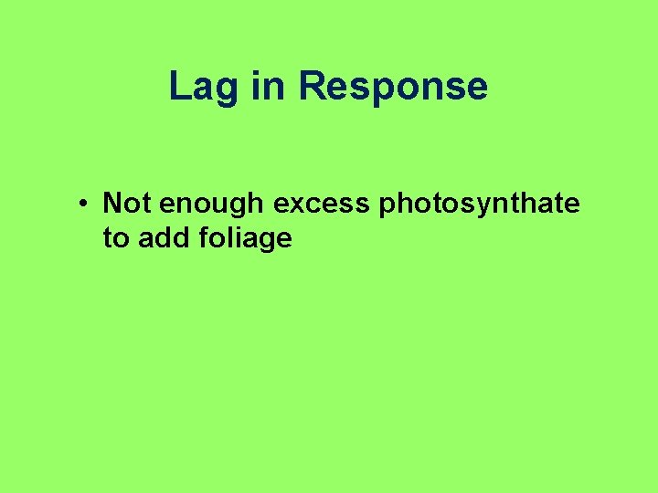 Lag in Response • Not enough excess photosynthate to add foliage 