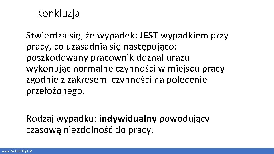 Konkluzja Stwierdza się, że wypadek: JEST wypadkiem przy pracy, co uzasadnia się następująco: poszkodowany