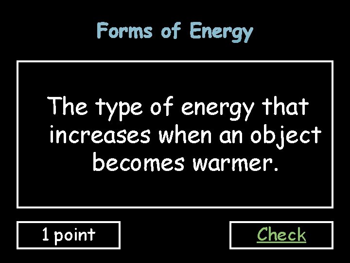 Forms of Energy The type of energy that increases when an object becomes warmer.