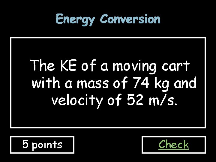 Energy Conversion The KE of a moving cart with a mass of 74 kg