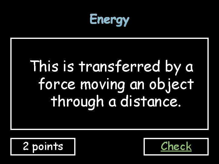 Energy This is transferred by a force moving an object through a distance. 2