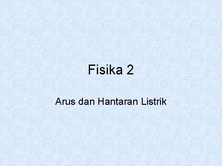 Fisika 2 Arus dan Hantaran Listrik 