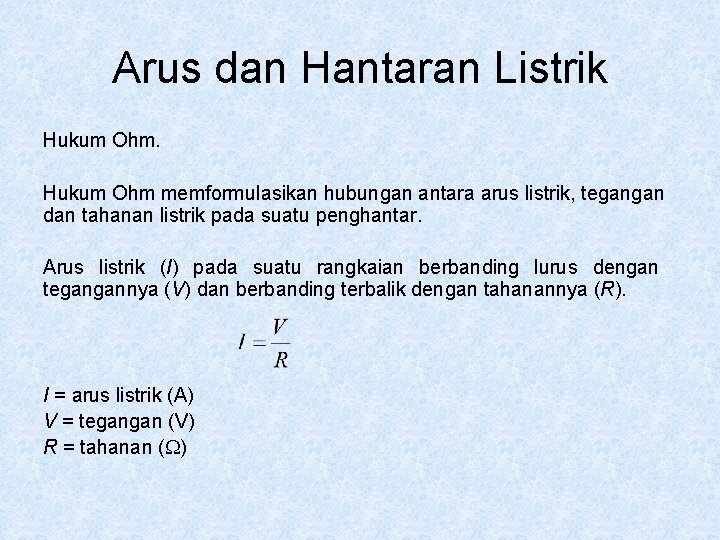 Arus dan Hantaran Listrik Hukum Ohm memformulasikan hubungan antara arus listrik, tegangan dan tahanan