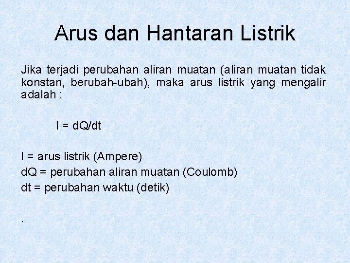 Arus dan Hantaran Listrik Jika terjadi perubahan aliran muatan (aliran muatan tidak konstan, berubah-ubah),