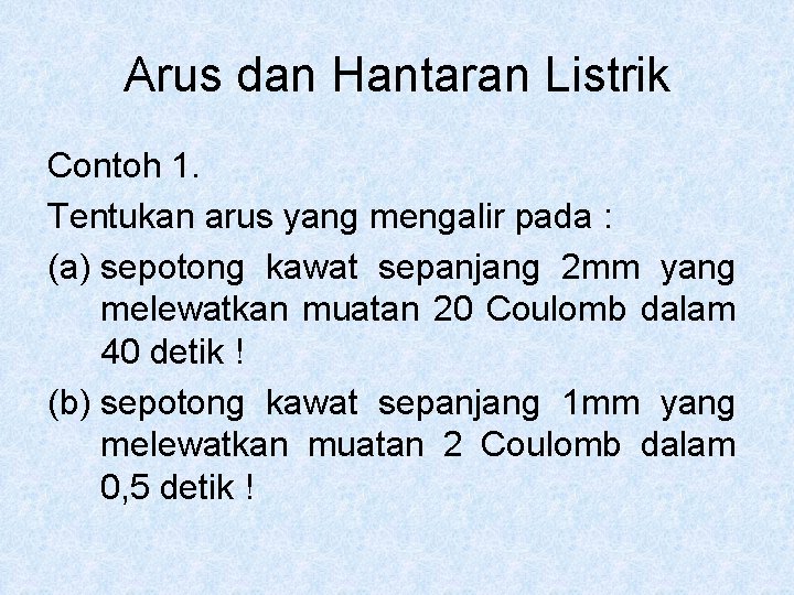 Arus dan Hantaran Listrik Contoh 1. Tentukan arus yang mengalir pada : (a) sepotong