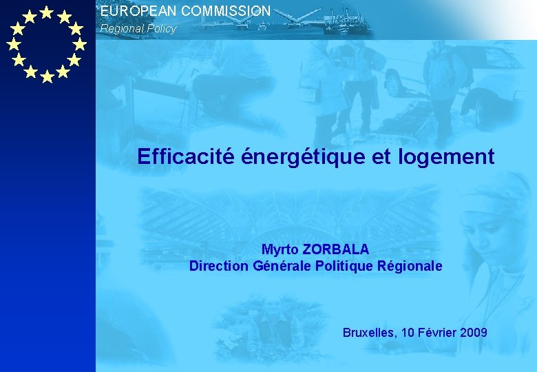 EUROPEAN COMMISSION Regional Policy Efficacité énergétique et logement Myrto ZORBALA Direction Générale Politique Régionale