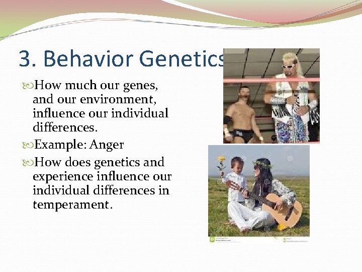 3. Behavior Genetics How much our genes, and our environment, influence our individual differences.