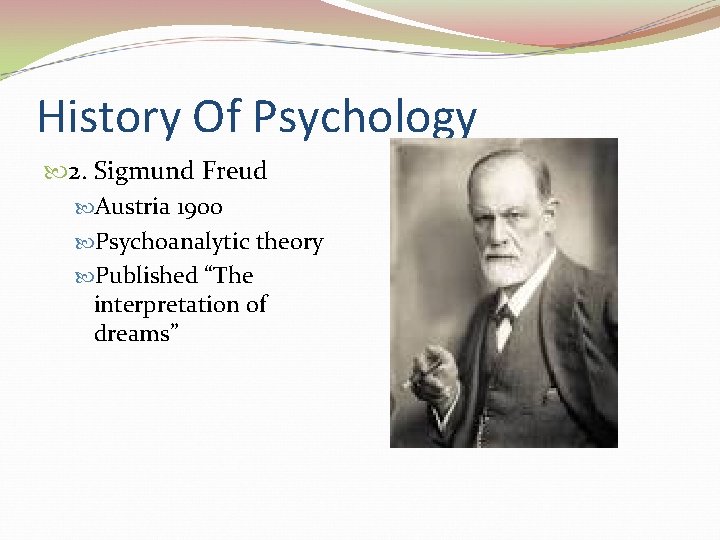 History Of Psychology 2. Sigmund Freud Austria 1900 Psychoanalytic theory Published “The interpretation of