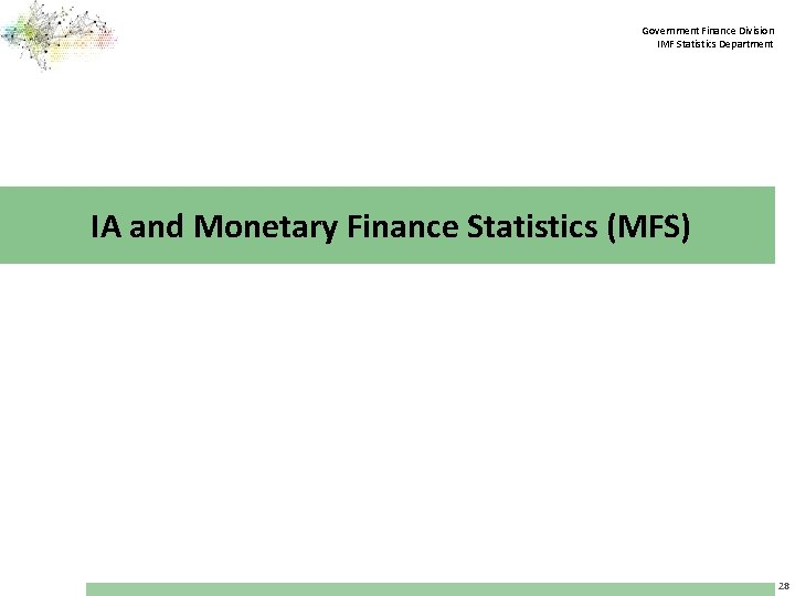 Government Finance Division IMF Statistics Department IA and Monetary Finance Statistics (MFS) 28 