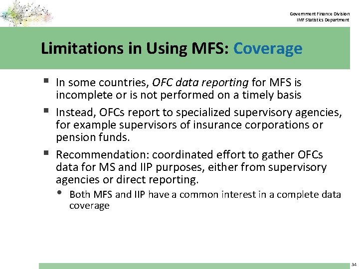 Government Finance Division IMF Statistics Department Limitations in Using MFS: Coverage § In some