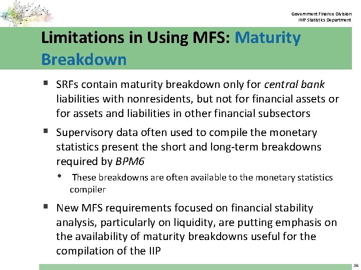 Government Finance Division IMF Statistics Department Limitations in Using MFS: Maturity Breakdown § SRFs